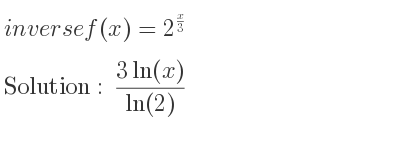 The inverse of f(x)=2^{x/3} is (3ln(x))/(ln(2))